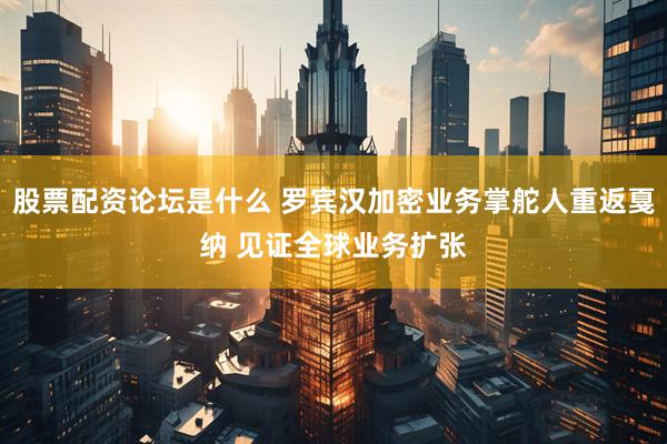 股票配资论坛是什么 罗宾汉加密业务掌舵人重返戛纳 见证全球业务扩张